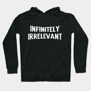 infinitely irrelevant Hoodie